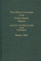 The Military Committee of the North Atlantic Alliance: A Study of Structure and Strategy
