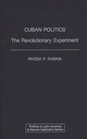 Cuban Politics: The Revolutionary Experiment