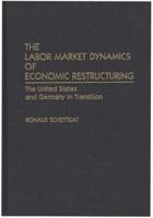 The Labor Market Dynamics of Economic Restructuring: The United States and Germany in Transition