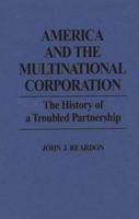 America and the Multinational Corporation: The History of a Troubled Partnership
