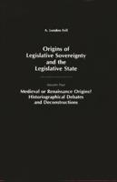 Origins of Legislative Sovereignty and the Legislative State: Medieval or Renaissance Origins? Historiographical Debates and Deconstructions Volume Four