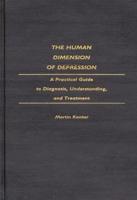 The Human Dimension of Depression: A Practical Guide to Diagnosis, Understanding, and Treatment