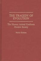 The Tragedy of Evolution: The Human Animal Confronts Modern Society