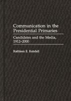 Communication in the Presidential Primaries: Candidates and the Media, 1912-2000