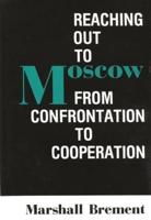 Reaching Out to Moscow: From Confrontation to Cooperation