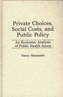 Private Choices, Social Costs, and Public Policy: An Economic Analysis of Public Health Issues