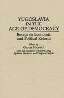 Yugoslavia in the Age of Democracy: Essays on Economic and Political Reform