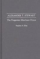 Alexander T. Stewart: The Forgotten Merchant Prince