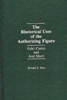 The Rhetorical Uses of the Authorizing Figure: Fidel Castro and Jose Marti