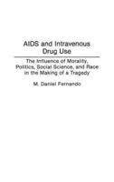 AIDS and Intravenous Drug Use: The Influence of Morality, Politics, Social Science, and Race in the Making of a Tragedy