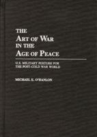 The Art of War in the Age of Peace: U.S. Military Posture for the Post-Cold War World