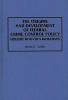 The Origins and Development of Federal Crime Control Policy: Herbert Hoover's Initiatives