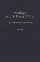 Ideology in U.S. Foreign Policy: Case Studies in U.S. China Policy