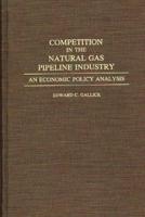 Competition in the Natural Gas Pipeline Industry: An Economic Policy Analysis