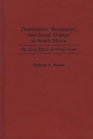 Domination, Resistance, and Social Change in South Africa: The Local Effects of Global Power