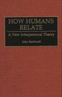 How Humans Relate: A New Interpersonal Theory