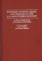Economic Activity, Trade, and Industry in the U.S.--Japan-World Economy: A Macro Model Study of Economic Interactions
