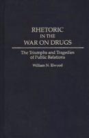 Rhetoric in the War on Drugs: The Triumphs and Tragedies of Public Relations