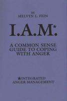I.A.M.*: A Common Sense Guide to Coping with Anger