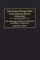 United States Foreign Policy in the Interwar Period, 1918-1941: The Golden Age of American Diplomatic and Military Complacency