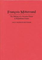 Francois Mitterrand: The Making of a Socialist Prince in Republican France