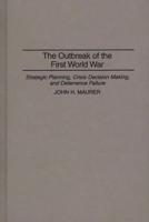 The Outbreak of the First World War: Strategic Planning, Crisis Decision Making, and Deterrence Failure