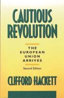 Cautious Revolution: The European Union Arrives Second Edition