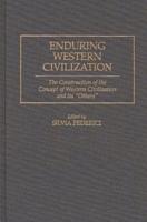Enduring Western Civilization: The Construction of the Concept of Western Civilization and Its Others
