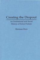 Creating the Dropout: An Institutional and Social History of School Failure