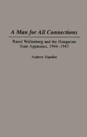 A Man for All Connections: Raoul Wallenberg and the Hungarian State Apparatus, 1944-1945