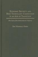 Economic Security and High Technology Competition in an Age of Transition: The Case of the Semiconductor Industry