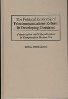 The Political Economy of Telecommunications Reform in Developing Countries: Privatization and Liberalization in Comparative Perspective