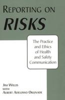 Reporting on Risks: The Practice and Ethics of Health and Safety Communication