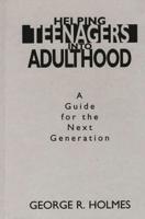 Helping Teenagers Into Adulthood: A Guide for the Next Generation