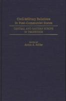 Civil-Military Relations in Post-Communist States: Central and Eastern Europe in Transition