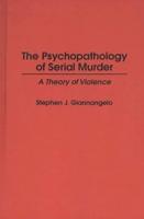 The Psychopathology of Serial Murder: A Theory of Violence