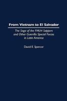 From Vietnam to El Salvador: The Saga of the Fmln Sappers and Other Guerrilla Special Forces in Latin America