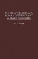 Black Intellectuals, Black Cognition, and a Black Aesthetic