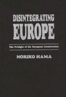 Disintegrating Europe: The Twilight of the European Construction