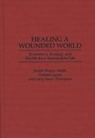 Healing a Wounded World: Economics, Ecology, and Health for a Sustainable Life