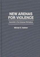 New Arenas for Violence: Homicide in the American Workplace