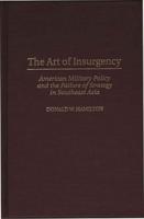 The Art of Insurgency: American Military Policy and the Failure of Strategy in Southeast Asia