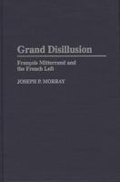 Grand Disillusion: Fran^D,cois Mitterrand and the French Left