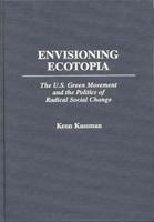Envisioning Ecotopia: The U.S. Green Movement and the Politics of Radical Social Change