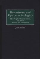 Downstream and Upstream Ecologists: The People, Organizations, and Ideas Behind the Movement