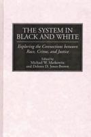 The System in Black and White: Exploring the Connections Between Race, Crime, and Justice