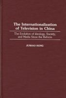 The Internationalization of Television in China: The Evolution of Ideology, Society, and Media Since the Reform