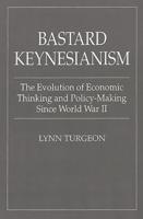 Bastard Keynesianism: The Evolution of Economic Thinking and Policy-Making Since World War II