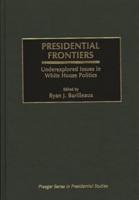 Presidential Frontiers: Underexplored Issues in White House Politics
