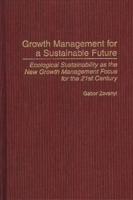 Growth Management for a Sustainable Future: Ecological Sustainability as the New Growth Management Focus for the 21st Century